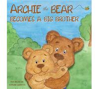 Archie the Bear Becomes a Big Brother: The Perfect Illustrated Story Book About Becoming a Big Brother For Kids: 1
