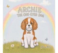 Archie The One-Eyed Dog: A Story About Being Different and Still Being You