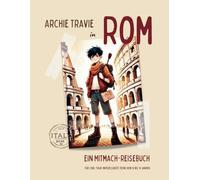 Archie Travie in Rom: Ein Mitmach-Reisebuch für "Cool-Tour"-interessierte Teens von 10 bis 14 Jahren