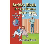 Archie's Rivals in Teen Comics, 1940s-1970s: An Illustrated History