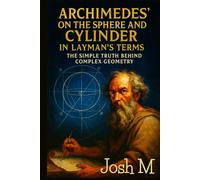 Archimedes' On the Sphere and Cylinder in Layman's Terms: The Simple Truth Behind Complex Geometry