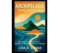 Archipelago ultimate travel guide 2025: Exploring the World’s Most Breathtaking and Remote Island Escapes