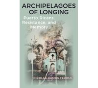 Archipelagoes of Longing : Puerto Ricans, Resistance, and Memory