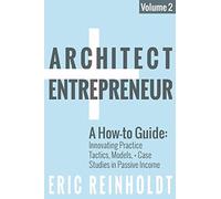 Architect and Entrepreneur: A How-to Guide for Innovating Practice: Tactics, Models, and Case Studies in Passive Income: Volume 2