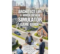 Architect Life: A House Design Simulator Game Guide: Unlocking Your Creativity, Refining Your Skills, and Designing Spaces That Inspire