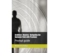 Architect+ Mastery- Navigating the Harmonic Field with Precision: Prompt guide