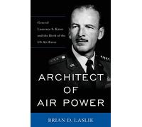 Architect of Air Power: General Laurence S. Kuter and the Birth of the US Air Force (American Warriors Series)