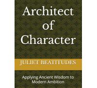 Architect of Character: Applying Ancient Wisdom to Modern Ambition