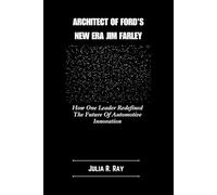 Architect Of Ford's New Era Jim Farley: How One Leader Redefined The Future Of Automotive Innovation