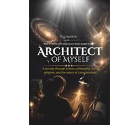 Architect of Myself: A journey through science, philosophy, religions, and the nature of consciousness
