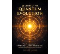 Architect of Quantum Evolution: The Frequency of Transmutation and Truth (The Quantum Evolution Trilogy)
