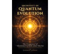 Architect of Quantum Evolution: The Frequency of Transmutation and Truth (The Quantum Evolution Trilogy)
