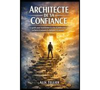 Architecte de sa Confiance: Le guide pour transformer la crise d’adolescence en force et restaurer le dialogue à la maison.
