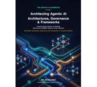Architecting Agentic AI: Architectures, Governance & Frameworks: Practical Design Patterns for Building Autonomous Intelligent Systems Across Industries (The Agentic AI Handbook)