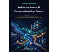 Architecting Agentic AI: Fundamentals & Core Patterns: Practical Design Patterns for Building Autonomous Intelligent Systems Across Industries (The Agentic AI Handbook)