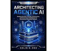 Architecting Agentic AI: Special Edition: Data, Storage, Infrastructure, Governance, and Autonomous Systems for the Enterprise (Storage and Data Management Mastery)