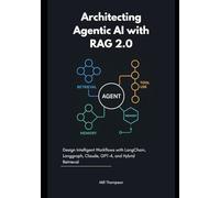 Architecting Agentic AI with RAG 2.0: Design Intelligent Workflows with LangChain, Langgraph, Claude, GPT-4, and Hybrid Retrieval