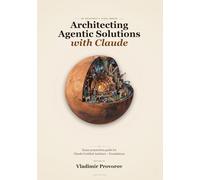 Architecting Agentic Solutions with Claude: Exam preparation guide for Claude Certified Architect - Foundations