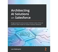 Architecting AI Solutions on Salesforce: Design powerful and accurate AI-driven state-of-the-art solutions tailor-made for modern business demands