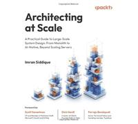Architecting at Scale: A Practical Guide to Large-Scale System Design: From Monolith to AI-Native, Beyond Scaling Servers