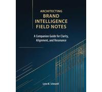 Architecting Brand Intelligence Field Notes: A Companion Guide for Clarity, Alignment, and Resonance