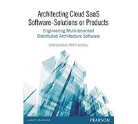 Architecting Cloud Saas Software - Solutions Or Products: Engineering Multi-Tenanted Distributed Architecture Software