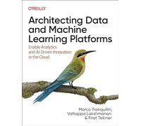 Architecting Data and Machine Learning Platforms: Enable Analytics and Ai-Driven Innovation in the Cloud