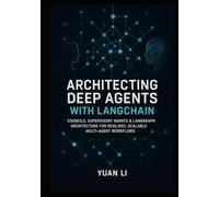 Architecting Deep Agents with LangChain: Councils, Supervisory Agents & LangGraph Architecture for Resilient, Scalable Multi-Agent Workflows (LangChain AI Systems)