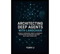 Architecting Deep Agents with LangChain: Councils, Supervisory Agents & LangGraph Architecture for Resilient, Scalable Multi-Agent Workflows (LangChain AI Systems)