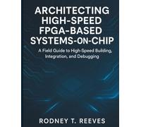 Architecting High-Speed FPGA-Based Systems-on-Chip: A Field Guide to High-Speed Building, Integration, and Debugging: 2 (embedded systems library)
