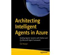 Architecting Intelligent Agents in Azure : Building Agentic Systems with Python and the Microsoft Agent Framework