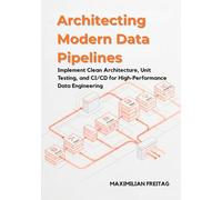 Architecting Modern Data Pipelines: Implement Clean Architecture, Unit Testing, and CI/CD for High-Performance Data Engineering