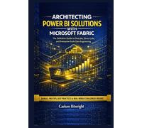 Architecting Power BI Solutions with Microsoft Fabric: The Definitive Guide to OneLake, Direct Lake, and Enterprise-Scale Data Engineering (The Caelum Protocol)
