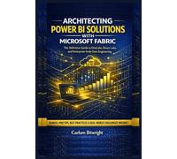 Architecting Power BI Solutions with Microsoft Fabric: The Definitive Guide to OneLake, Direct Lake, and Enterprise-Scale Data Engineering (The Caelum Protocol)