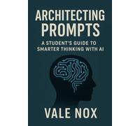 Architecting Prompts: A Student’s Guide to Smarter Thinking with AI