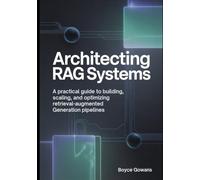Architecting RAG Systems: A Practical Guide to Building, Scaling, and Optimizing Retrieval-Augmented Generation Pipelines