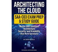Architecting the Cloud: AWS Certified Solutions Architect Associate: The Definitive SAA-C03 Study Guide and Practice Manual