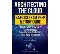 Architecting the Cloud: AWS Certified Solutions Architect Associate: The Definitive SAA-C03 Study Guide and Practice Manual