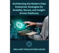 Architecting the Modern Data Enterprise: Strategies for Scalable, Secure, and Insight-Driven Platforms