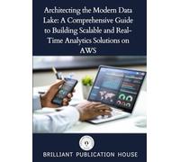 ARCHITECTING THE MODERN DATA LAKE A COMPREHENSIVE GUIDE TO BUILDING SCALABLE AND REAL-TIME ANALYTICS SOLUTIONS ON AWS