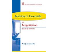 Architect's Essentials of Negotiation, Second Edition: 19 (The Architect's Essentials of Professional Practice)