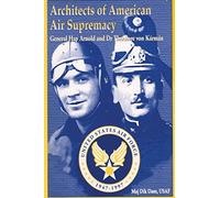 Architects of American Air Supremacy - Gen Hap Arnold and Dr. Theodore von Karman