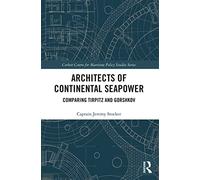 Architects of Continental Seapower: Comparing Tirpitz and Gorshkov (Corbett Centre for Maritime Policy Studies Series)