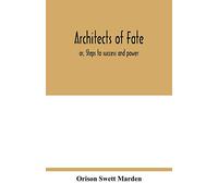 Architects of fate: or, Steps to success and power: a book designed to inspire youth to character building, self-culture and noble achievement