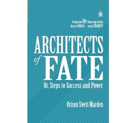Architects of Fate; Or, Steps to Success and Power: [Annotated] Unlock the Principles That Build Legends
