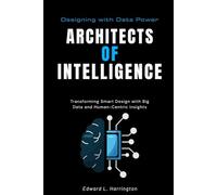 Architects of Intelligence: Designing with Data Power: Transforming Smart Design with Big Data and Human-Centric Insights