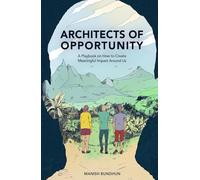 Architects Of Opportunity: A Playbook On How To Create Meaningful Impact Around Us