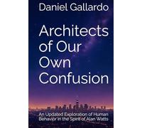 Architects of Our Own Confusion: An Updated Exploration of Human Behavior in the Spirit of Alan Watts