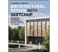 Architectural Design with SketchUp: 3D Modeling, Extensions, BIM, Rendering, Making, Scripting, and Layout