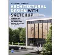 Architectural Design with SketchUp : 3D Modeling, Extensions, BIM, Rendering, Making, Scripting, and Layout